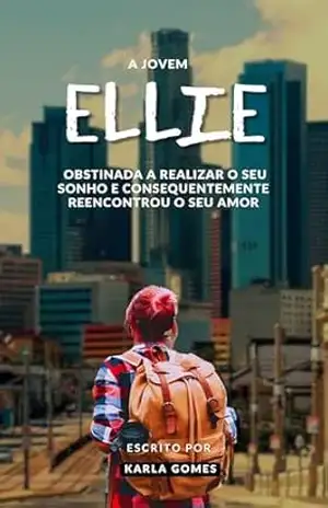 A JOVEM ELLIE: UMA JOVEM OBSTINADA A REALIZAR O SEU SONHO E CONSEQUENTEMENTE REENCONTROU O SEU AMOR – Karla  Gomes