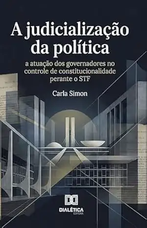 A Judicialização da Política: A Atuação dos Governadores no Controle de Constitucionalidade perante o STF – Carla Simon A Judicialização da Política: A Atuação dos Governadores no Controle de Constitucionalidade perante o STF – Carla Simon