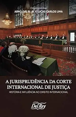 A Jurisprudência da Corte Internacional de Justiça: História e Influência no Direito Internacional – Arno Dal Ri Jr. A Jurisprudência da Corte Internacional de Justiça: História e Influência no Direito Internacional – Arno Dal Ri Jr.