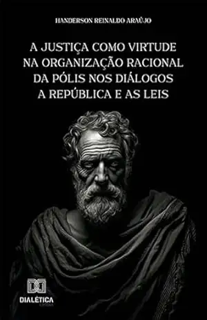 Capa do livro A justiça como virtude na organização racional da pólis nos diálogos A República e As Leis - Handerson Reinaldo Araújo