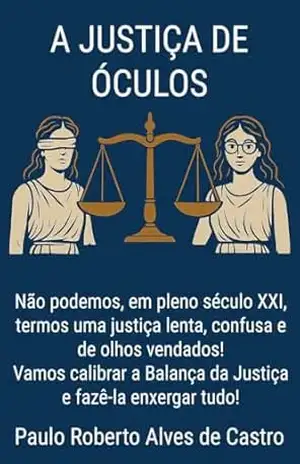 A JUSTIÇA DE ÓCULOS.: VAMOS CALIBRAR A BALANÇA DA JUSTIÇA. (NSGB) – Paulo Roberto Alves de Castro