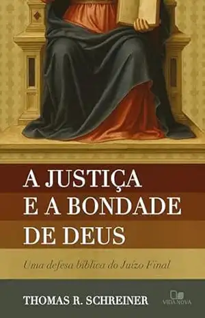 A justiça e a bondade de Deus: Uma defesa bíblica do Juízo Final – Thomas R. Schreiner