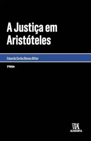 A justiça em Aristóteles 2°ED (Monografias) – Eduardo Carlos Bianca Bittar