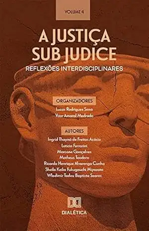 A Justiça sub judice – reflexões interdisciplinares: Volume 4 – Lucas Rodrigues Sena