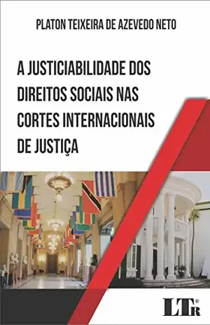 A Justiciabilidade dos Direitos Sociais nas Cortes Internacionais de Justiça – Platon Teixeira de. Azevedo Neto