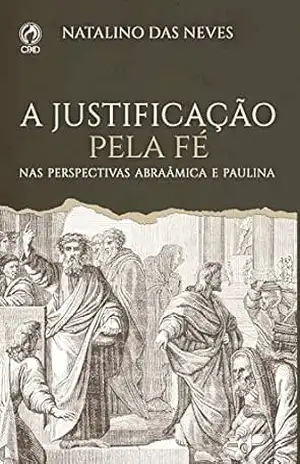 A Justificação pela Fé: Nas perspectivas Abraâmica e Paulina – Natalino das Neves
