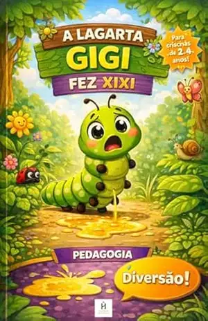 A lagarta Gigi fez xixi: Uma história incrível com princípios pedagógicos idade de 2 a 4 anos – FABRÍCIO ANDRADE
