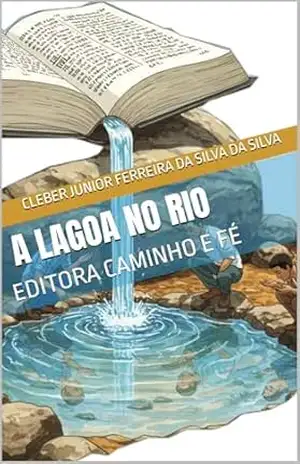 A LAGOA NO RIO: EDITORA CAMINHO E FÉ – cleber junior ferreira da silva DA SILVA