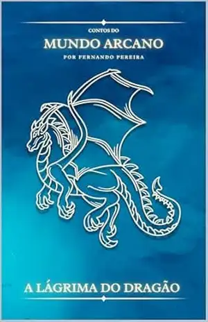 A Lágrima do Dragão (Contos do Mundo Arcano Livro 1) – Fernando Pereira