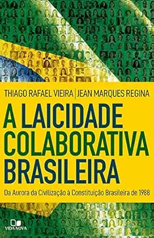 A laicidade colaborativa brasileira: Da Aurora da Civilização à Constituição Brasileira de 1988 – Thiago Rafael Vieira A laicidade colaborativa brasileira: Da Aurora da Civilização à Constituição Brasileira de 1988 – Thiago Rafael Vieira
