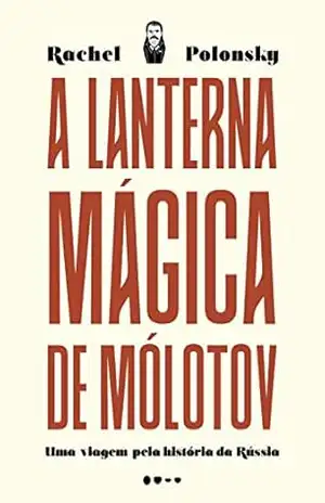 Capa do livro A lanterna mágica de Mólotov: Uma viagem pela história da Rússia - Rachel Polonsky