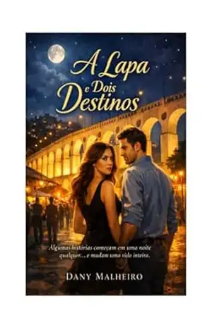 A Lapa e Dois Destinos: Um romance intenso sobre encontros inesperados, escolhas e o amor que muda tudo – Dany Malheiro
