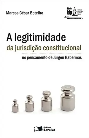 Capa do livro A LEGITIMIDADE DA JURISDIÇÃO CONSTITUCIONAL NO PENSAMENTO DE JÜRGEN HABERMAS - MARCOS CESAR BOTELHO IDP CURSOS E PROJETOS LTDA