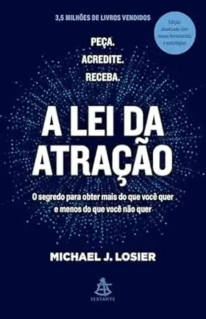 A lei da atração: O segredo para obter mais do que você quer e menos do que você não quer – Michael J. Losier