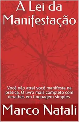 A Lei da Manifestação: Você não atrai você manifesta na prática. O livro mais completo com detalhes em linguagem simples. – Marco  Natali