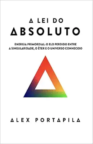 A Lei do Absoluto: Energia Primordial: O Elo Perdido entre a Singularidade, o Éter e o Universo Conhecido – Alex Portapila A Lei do Absoluto: Energia Primordial: O Elo Perdido entre a Singularidade, o Éter e o Universo Conhecido – Alex Portapila