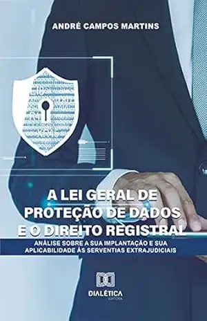 Capa do livro A Lei Geral de Proteção de Dados e o Direito Registral: análise sobre a sua implantação e sua aplicabilidade às serventias extrajudiciais - André Campos Martins