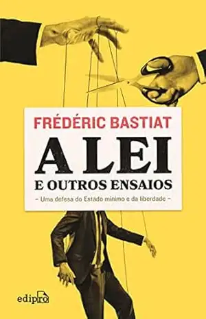 A Lei + Petição dos Fabricantes de Velas + O que se vê e o que não se vê – Claude Frédéric Bastiat