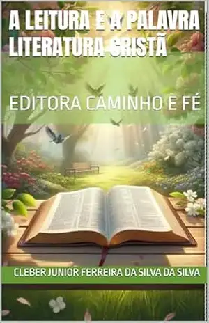 A LEITURA E A PALAVRA LITERATURA CRISTÃ: EDITORA CAMINHO E FÉ (HISTORIA SIMPLES BOA LEITURA Livro 3) – cleber junior ferreira da silva DA SILVA