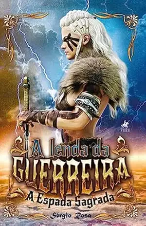 A Lenda da Guerreira: A Espada Sagrada – Sérgio Rosa