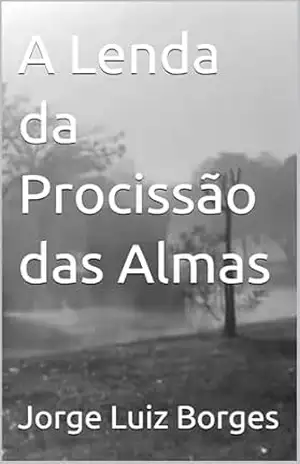 A Lenda da Procissão das Almas – Jorge Luiz Borges A Lenda da Procissão das Almas – Jorge Luiz Borges