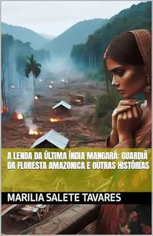 A Lenda da Última Índia Mangará: Guardiã da Floresta Amazonica e outras histórias - Marilia Salete Tavares A Lenda da Última Índia Mangará: Guardiã da Floresta Amazonica e outras histórias - Marilia Salete Tavares