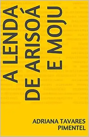 Capa do livro A LENDA DE ARISOÁ E MOJU - ADRIANA TAVARES PIMENTEL