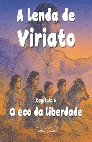 Capa do livro A lenda de Viriato: Capítulo 6 – O eco da liberdade - Emanuel Guerra