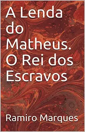 A Lenda do Matheus. O Rei dos Escravos (Comunicação Universal. (Início, meio e fim) Livro 2) – Ramiro Marques