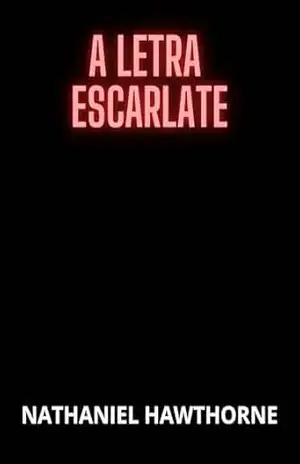 A Letra Escarlate (Traduzido) – Nathaniel Hawthorne A Letra Escarlate (Traduzido) – Nathaniel Hawthorne