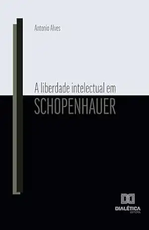 Capa do livro A liberdade intelectual em Schopenhauer - Antonio Alves