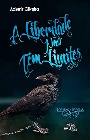 A liberdade não tem limites: poemas e poesias – Ademir Oliveira