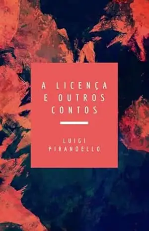 A Licença e outros contos – Luigi Pirandello A Licença e outros contos – Luigi Pirandello