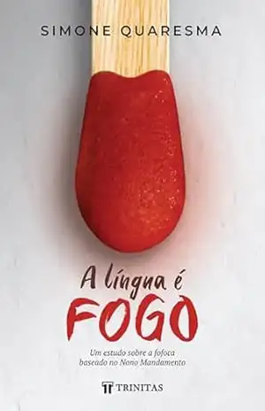 A Língua é Fogo: Um estudo sobre a fofoca baseado no Nono Mandamento – Simone Quaresma
