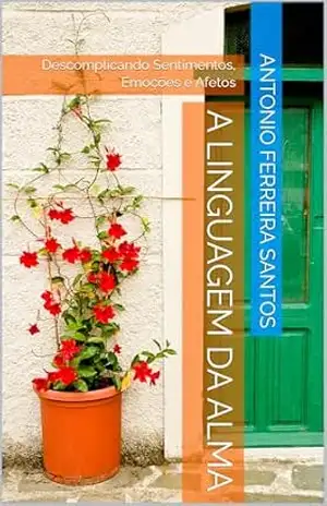 A Linguagem da Alma: Descomplicando Sentimentos, Emoções e Afetos – Antonio Ferreira Santos
