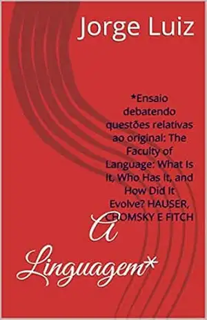 A Linguagem: Ensaio debatendo questões relativas ao original: The Faculty of Language: What Is It, Who Has It, and How Did It Evolve? HAUSER, CHOMSKY E FITCH – Jorge Luiz