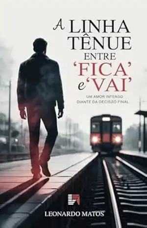 Capa do livro A Linha Tênue Entre “Fica” e “Vai”: um amor intenso diante da decisão final - Leonardo Matos