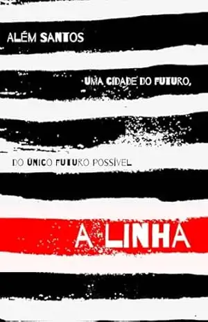 A Linha: um conto distópico e filosófico sobre uma cidade do futuro, do único futuro possível – Além Santos A Linha: um conto distópico e filosófico sobre uma cidade do futuro, do único futuro possível – Além Santos