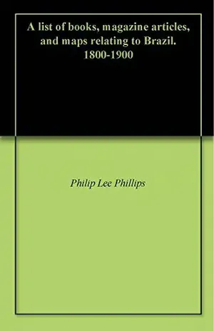 Capa do livro A list of books, magazine articles, and maps relating to Brazil. 1800–1900 - Philip Lee Phillips