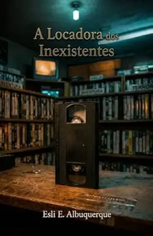 A Locadora dos Inexistentes – Esli Albuquerque A Locadora dos Inexistentes – Esli Albuquerque