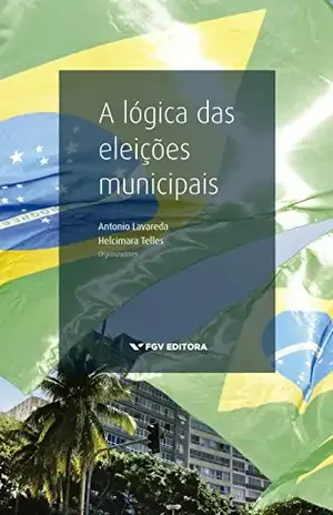 A lógica das eleições municipais – Helcimara Telles Antonio Lavareda A lógica das eleições municipais – Helcimara Telles Antonio Lavareda