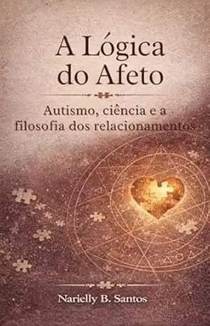 A LÓGICA DO AFETO: AUTISMO, CIÊNCIA E A FILOSOFIA DOS RELACIONAMENTOS – Narielly Santos