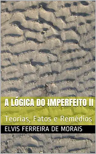 Baixar A Lógica do Imperfeito II: Teorias, Fatos e Remédios pdf, epub, mobi, eBook