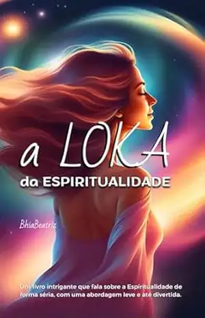 a LOKA da Espiritualidade – BhiaBeatriz a LOKA da Espiritualidade – BhiaBeatriz