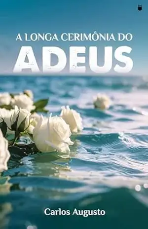 A longa cerimônia do adeus – Carlos Augusto