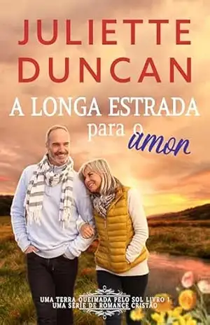 A longa estrada para o amor: Um romance cristão (Uma Terra Queimada pelo Sol Livro 1) – Juliette Duncan A longa estrada para o amor: Um romance cristão (Uma Terra Queimada pelo Sol Livro 1) – Juliette Duncan