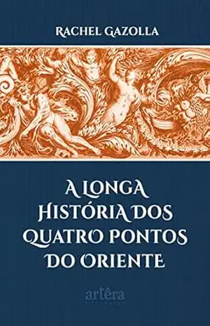 A Longa História dos Quatro Pontos do Oriente – Rachel Gazolla