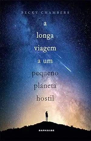 A Longa Viagem a um Pequeno Planeta Hostil: A ficção científica independente que está conquistando o universo – Becky Chambers