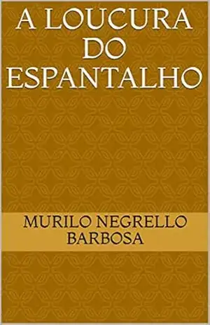 A Loucura do Espantalho - Murilo Negrello Barbosa A Loucura do Espantalho - Murilo Negrello Barbosa