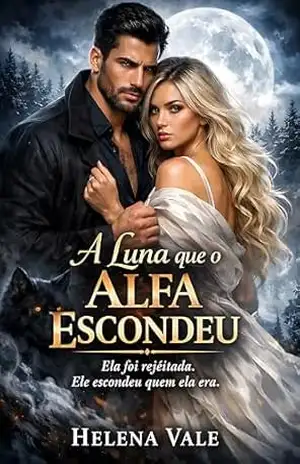 A Luna que o Alfa Escondeu: Ela Foi Rejeitada. Ele Escondeu Quem Ela Era. - Helena Vale A Luna que o Alfa Escondeu: Ela Foi Rejeitada. Ele Escondeu Quem Ela Era. - Helena Vale